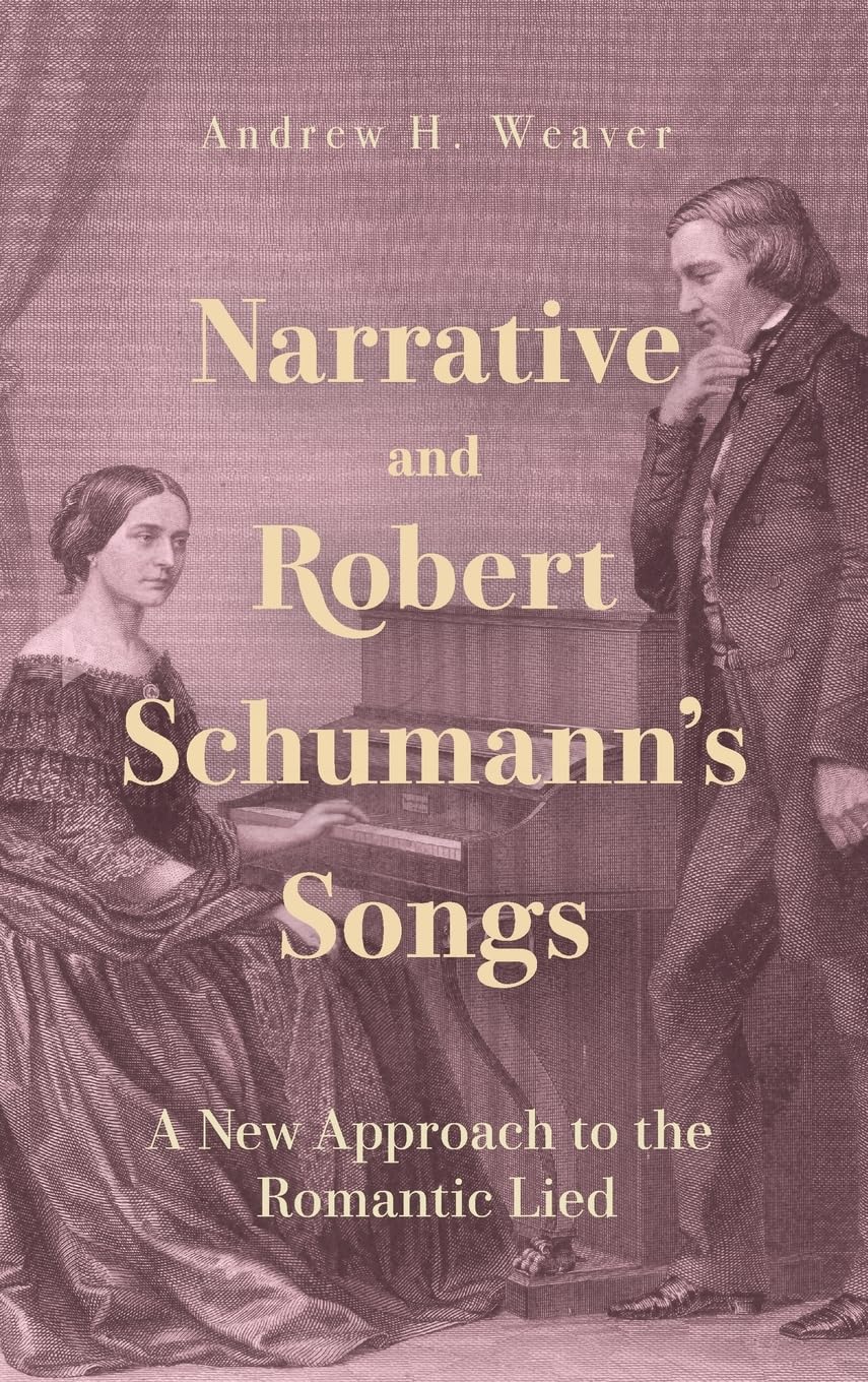 Narrative and Robert Schumann's Songs: A New Approach to the Romantic Lied (Issn)