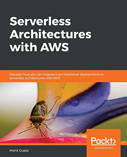 Mohit Gupta Serverless Architectures With Aws, Discover How You Can Migrate From Traditional Deployments To Serverless Architectures With Aws (English Edition)