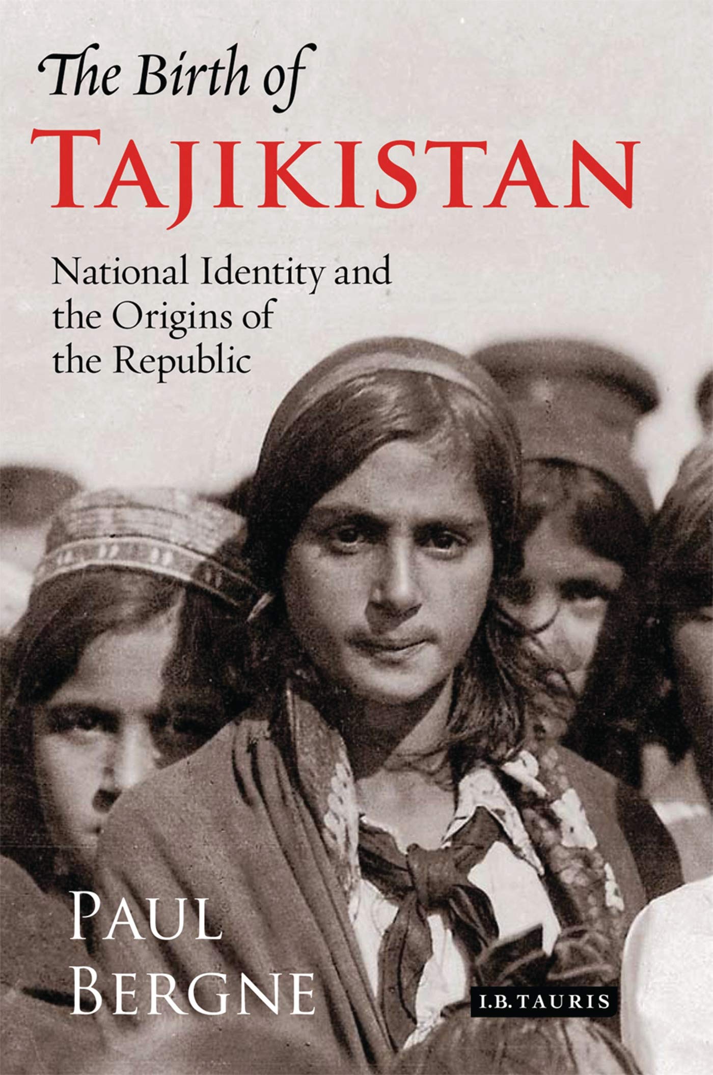 The Birth of Tajikistan: National Identity and the Origins of the Republic (International Library of Central Asia Studies)