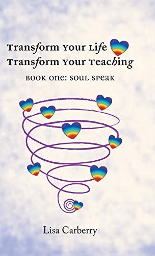 TRANSFORM YOUR LIFE, TRANSFORM YOUR TEACHING: BOOK 1: SOUL SPEAK