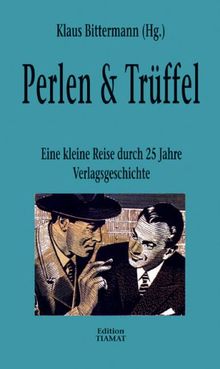 Perlen & Trüffel: Eine kleine Reise durch 25 Jahre Verlagsgeschichte. Geschichten, Texte, Rezensionen zusammengesucht vom Verleger selber