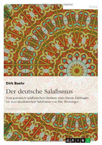 Der deutsche Salafismus: Vom puristisch-salafistischen Denken eines Hasan Dabbaghs bis zum jihadistischen Salafismus von Eric Breininger