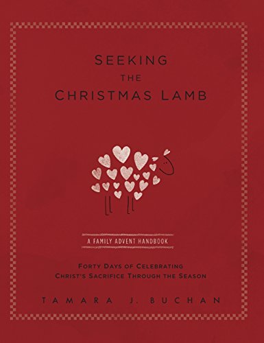 Seeking the Christmas Lamb: A Family Advent Handbook Forty Days of Celebrating Christ's Sacrifice Through the Season (Quiet Times for the Heart)
