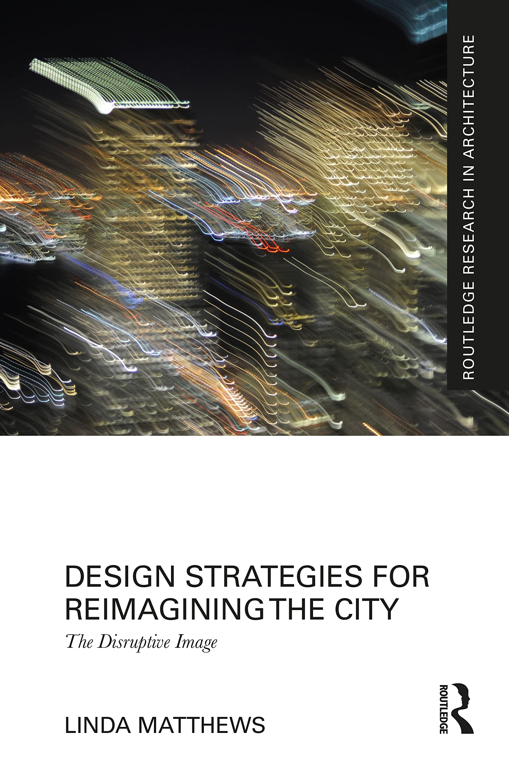 Design Strategies for Reimagining the City: The Disruptive Image (Routledge Research in Architecture)