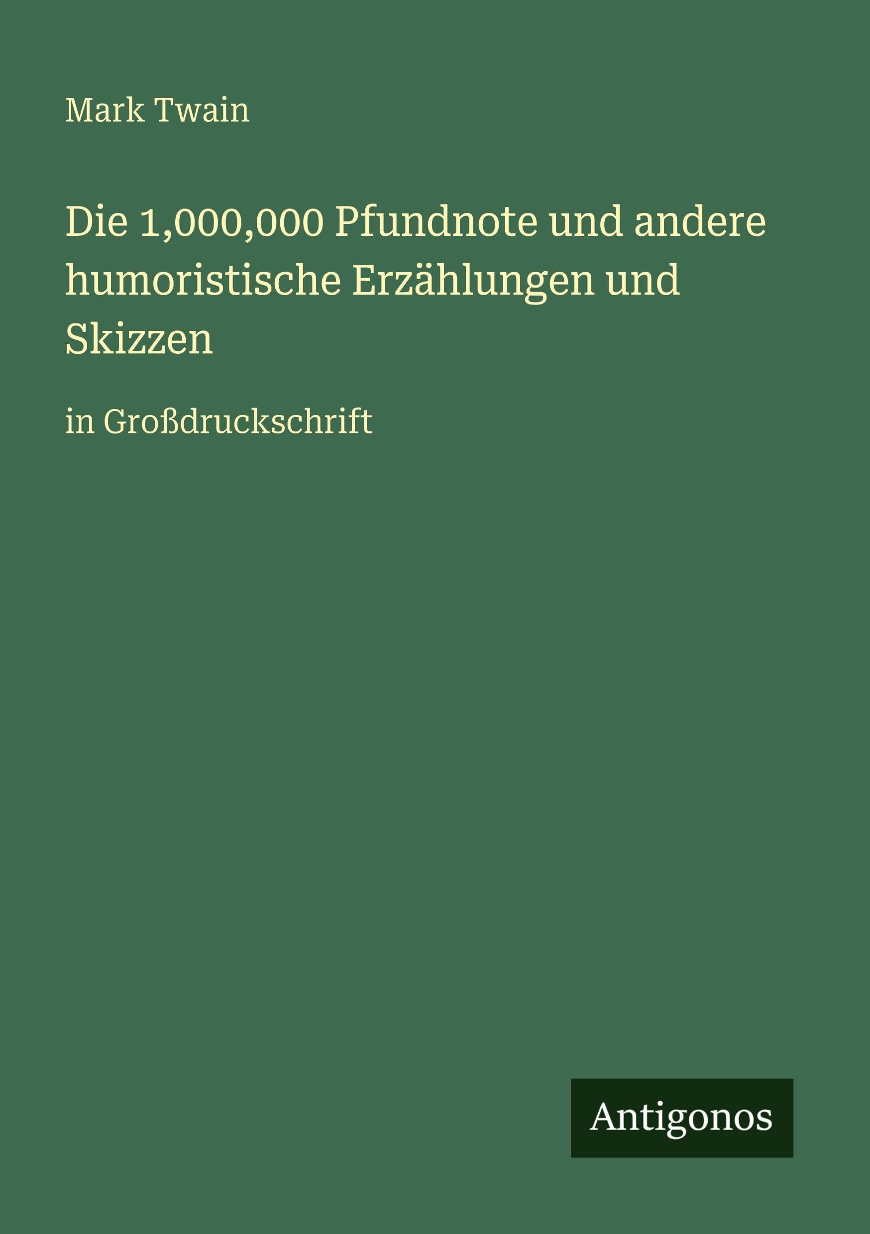 Die 1,000,000 Pfundnote und andere humoristische Erzählungen und Skizzen: in Großdruckschrift