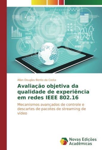 Avaliação objetiva da qualidade de experiência em redes IEEE 802.16: Mecanismos avançados de controle e descartes de pacotes de streaming de vídeo