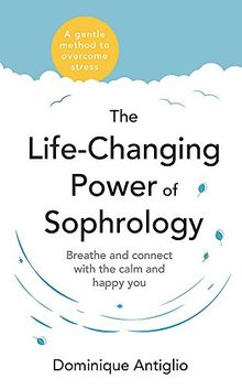 The Life-Changing Power of Sophrology: Breathe and connect with the calm and happy you