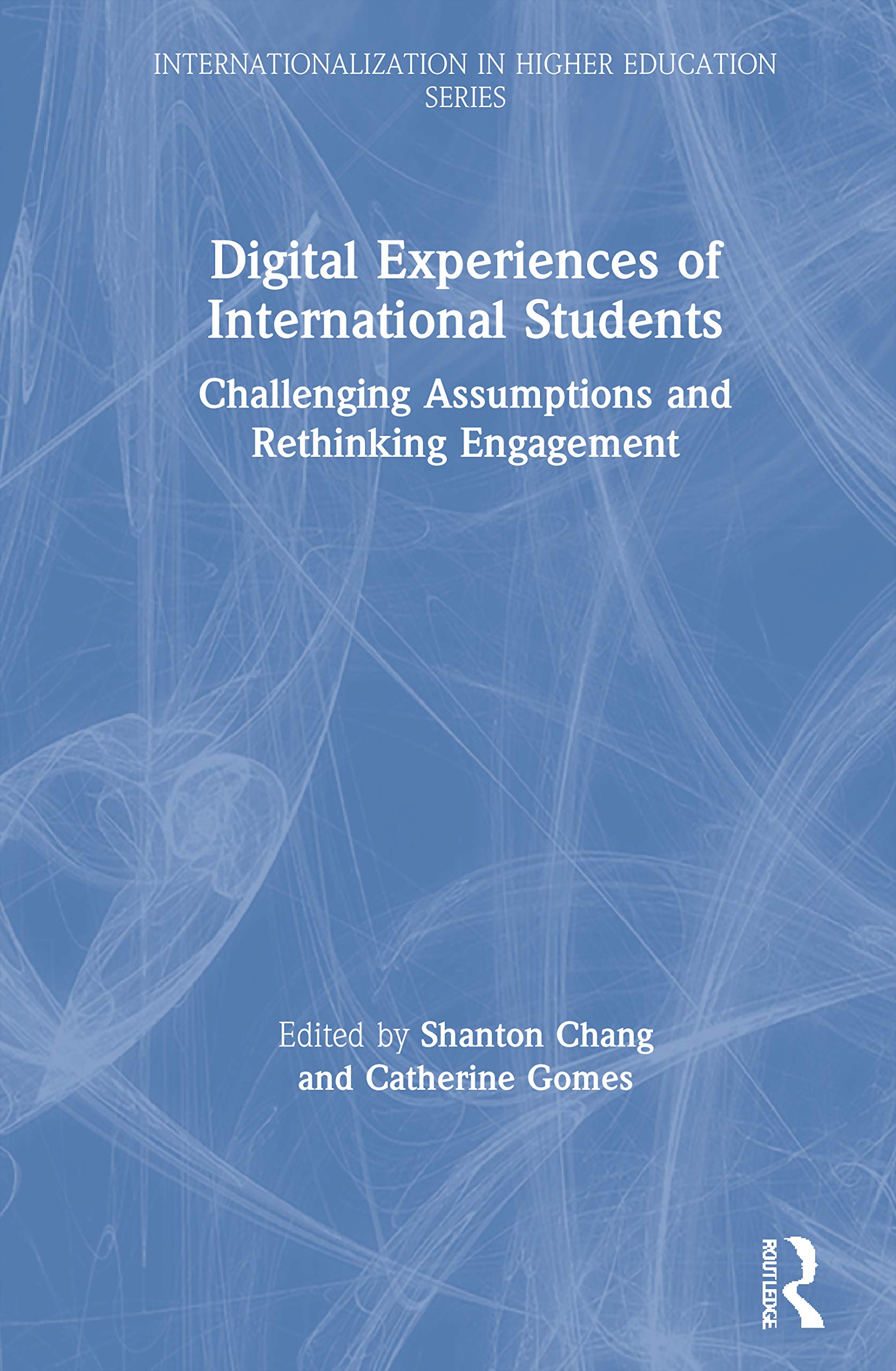 Digital Experiences of International Students: Challenging Assumptions and Rethinking Engagement (Internationalization in Higher Education)