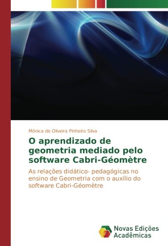 O aprendizado de geometria mediado pelo software Cabri-Géomètre: As relações didático- pedagógicas no ensino de Geometria com o auxílio do software Cabri-Géomètre