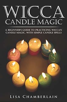 Wicca Candle Magic: A Beginner’s Guide to Practicing Wiccan Candle Magic, with Simple Candle Spells
