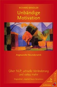 Unbändige Motivation: Über NLP, schnelle Veränderungen und vieles mehr