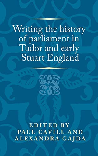 Writing the history of parliament in Tudor and early Stuart England (Politics Culture and Society in Early Modern Britain)