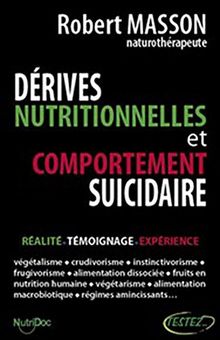 Dérives nutritionnelles et comportement suicidaire : réalité, témoignage, expérience : végétalisme, crudivorisme, instinctivorisme, frugivorisme, alimentation dissociée, fruits en nutrition humaine, végétarisme, alimentation macrobiotique, régimes aminc..