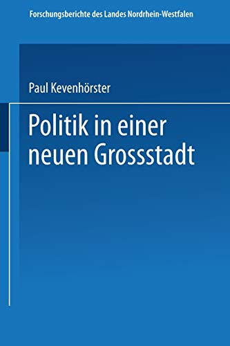 Politik in einer neuen Großstadt: Entscheidungen im Spannungsfeld von City und Stadtbezirken (Forschungsberichte des Landes Nordrhein-Westfalen, 2978, Band 2978)