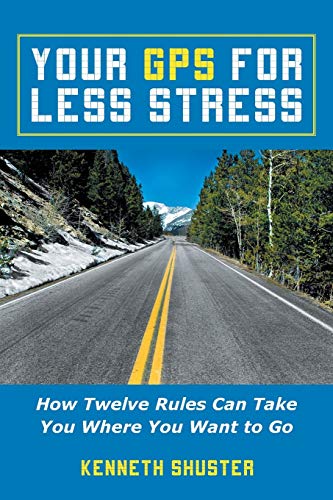 Your GPS For Less Stress: How Twelve Rules Can Take You Where You Want to Go