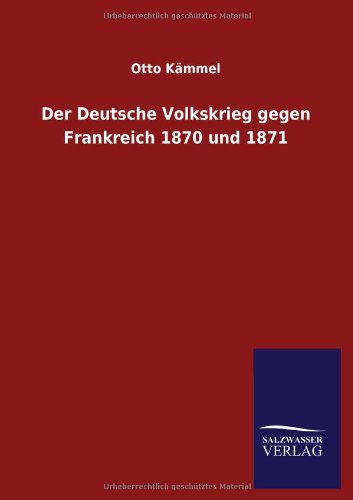 Der Deutsche Volkskrieg gegen Frankreich 1870 und 1871
