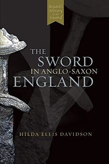 Davidson, H: Sword in Anglo-Saxon England - Its Archaeology: Its Archaeology and Literature