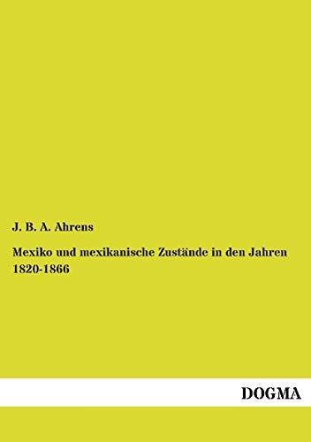 Mexiko und mexikanische Zustände in den Jahren 1820-1866