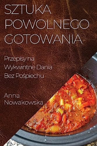 Sztuka Powolnego Gotowania: Przepisy na Wykwintne Dania Bez Pośpiechu