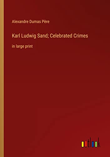 Karl Ludwig Sand; Celebrated Crimes: in large print