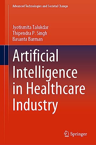 Artificial Intelligence in Healthcare Industry (Advanced Technologies and Societal Change)