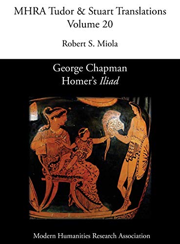 George Chapman, Homer's 'Iliad' (Mhra Tudor & Stuart Translations, Band 20)