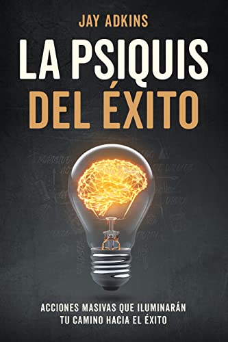 LA PSIQUIS DEL ÉXITO: Acciones masivas que iluminarán tu camino hacia el éxito