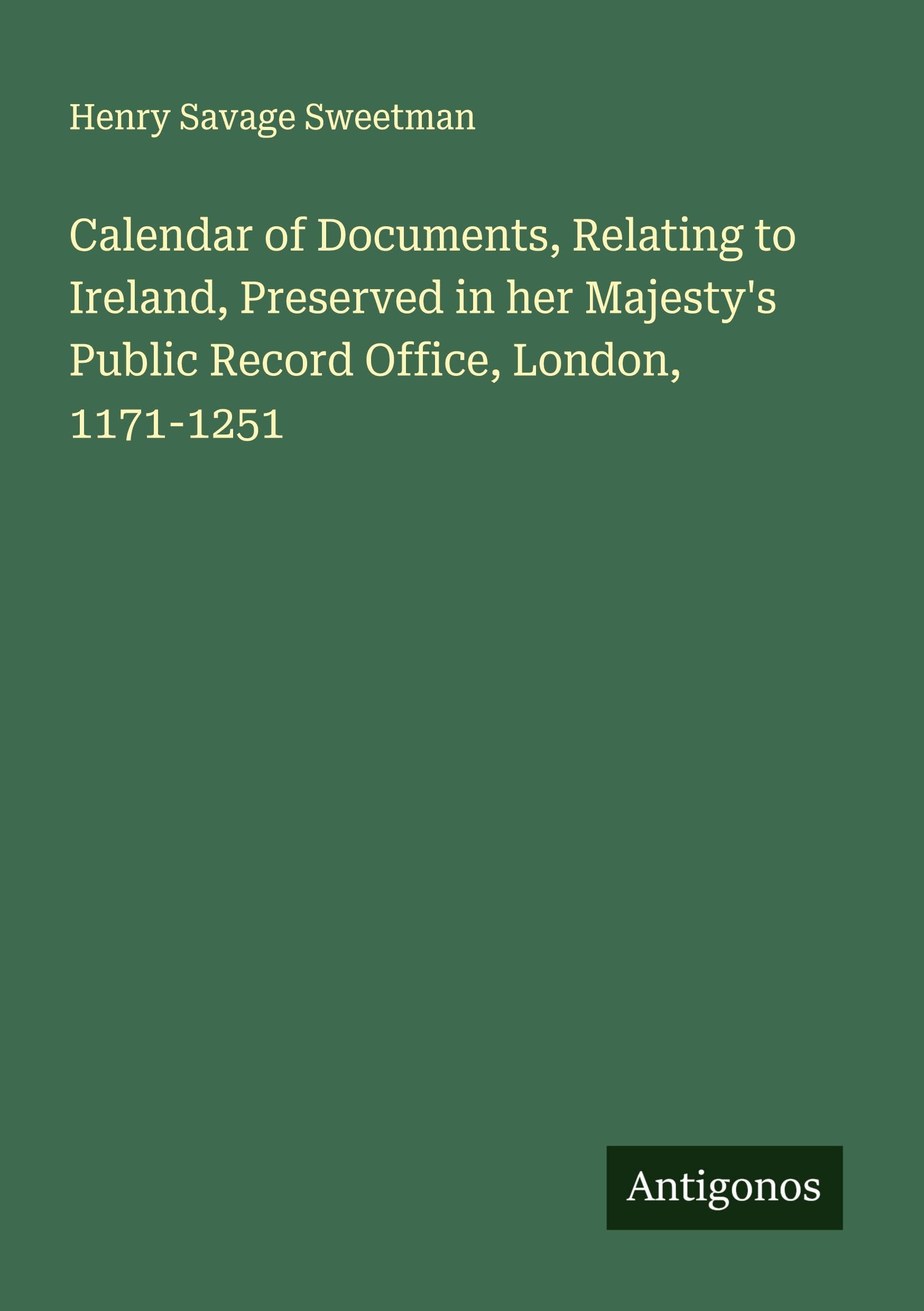 Calendar of Documents, Relating to Ireland, Preserved in her Majesty's Public Record Office, London, 1171-1251