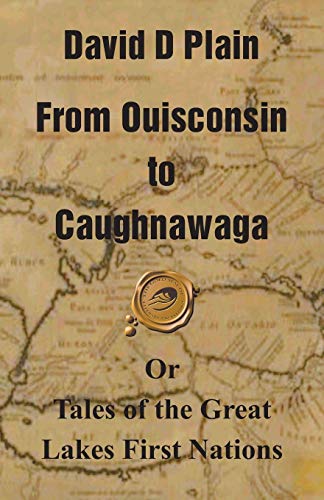 From Ouisconsin to Caughnawaga: Or Tales of the Great Lakes First Nations