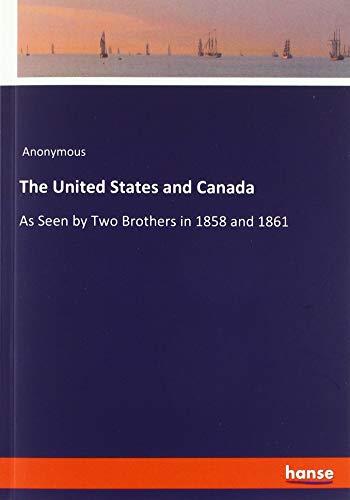 The United States and Canada: As Seen by Two Brothers in 1858 and 1861