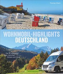 Wohnmobil Highlights Deutschland: Die 50 schönsten Ziele zwischen Ostsee und Alpen. Deutschland mit dem Wohnmobil inklusive Infos zu Stell- und Campingplätzen mit GPS-Koordinaten