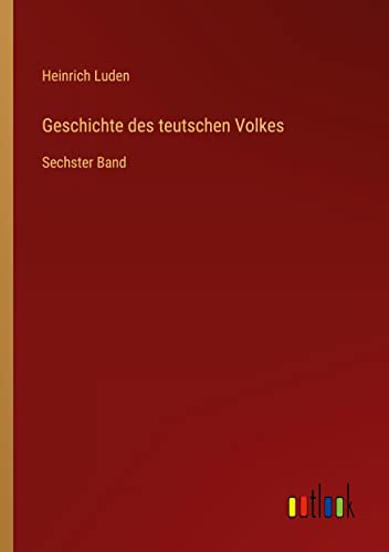 Geschichte des teutschen Volkes: Sechster Band