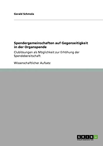 Spendergemeinschaften auf Gegenseitigkeit in der Organspende: Clublösungen als Möglichkeit zur Erhöhung der Spendebereitschaft
