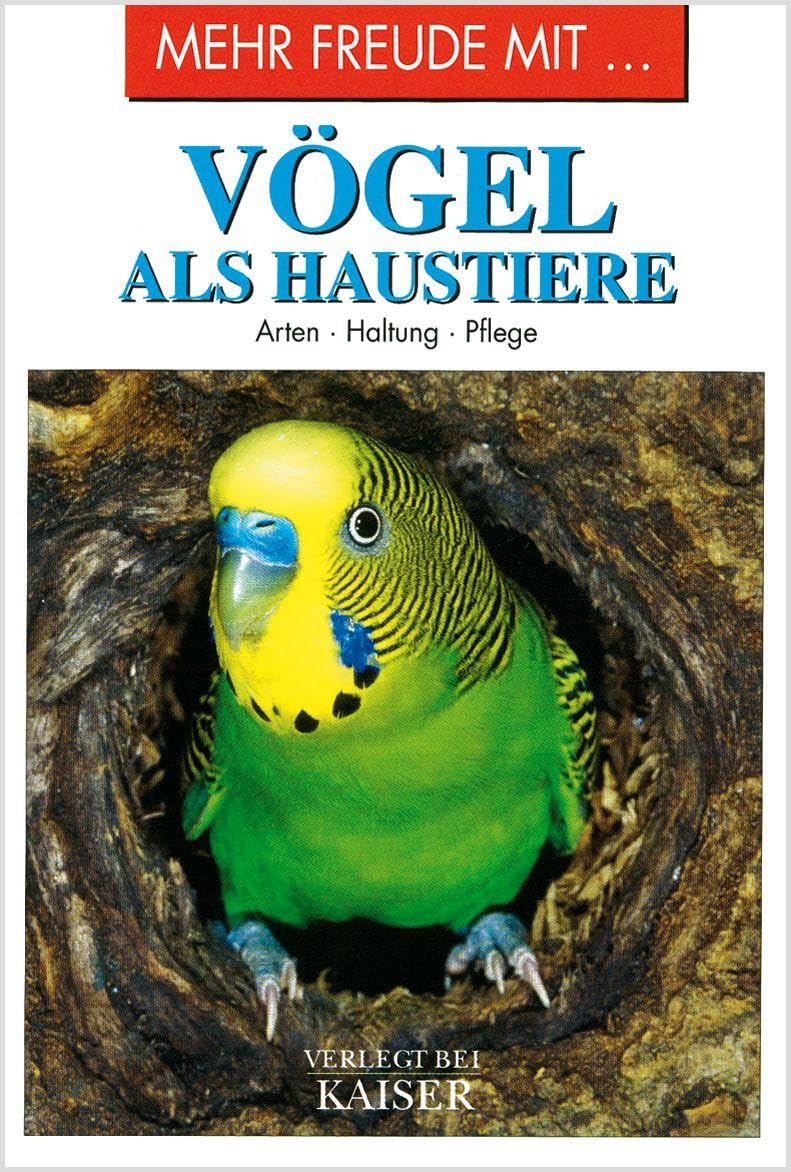 Mehr Freude mit … Vögel als Haustiere: Arten • Haltung • Pflege
