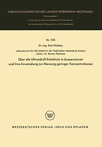Über die Ultraschall-Extinktion in Suspensionen und ihre Anwendung zur Messung geringer Konzentrationen (Forschungsberichte des Landes ... Landes Nordrhein-Westfalen, 1101, Band 1101)
