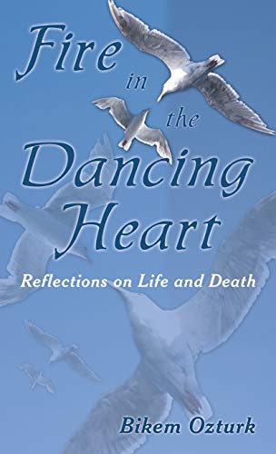 Fire In The Dancing Heart: Reflections on Life and Death