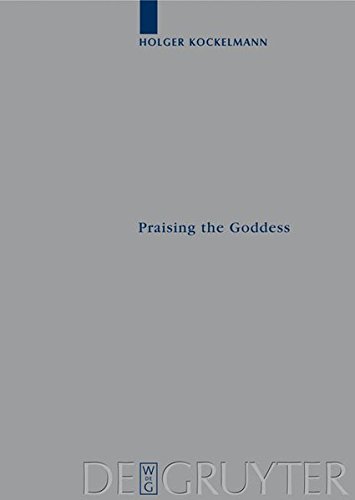 Praising the Goddess: A Comparative and Annotated Re-Edition of Six Demotic Hymns and Praises Addressed to Isis (Archiv für Papyrusforschung und verwandte Gebiete - Beihefte, Band 15)