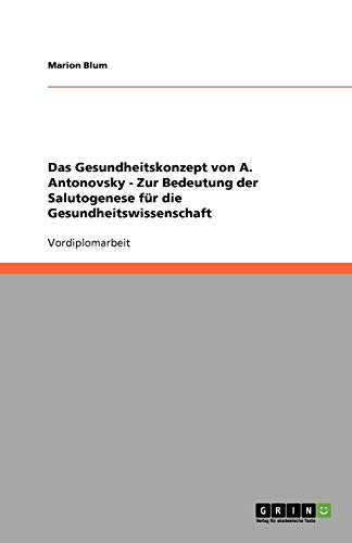 Das Gesundheitskonzept von A. Antonovsky - Zur Bedeutung der Salutogenese für die Gesundheitswissenschaft