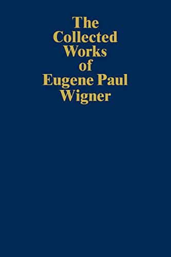 The Collected Works of Eugene Paul Wigner: Historical, Philosophical, And Socio-Political Papers. Historical And Biographical Reflections And Syntheses (The Collected Works, B / 7)