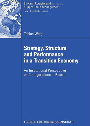 Strategy, Structure and Performance in a Transition Economy: An Institutional Perspective on Configurations in Russia (Einkauf, Logistik und Supply Chain Management)