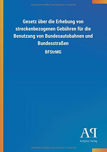 Gesetz über die Erhebung von streckenbezogenen Gebühren für die Benutzung von Bundesautobahnen und Bundesstraßen: BFStrMG