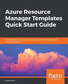 Azure Resource Manager Templates Quick Start Guide: Create, deploy, and manage Azure resources with ARM templates using best practices