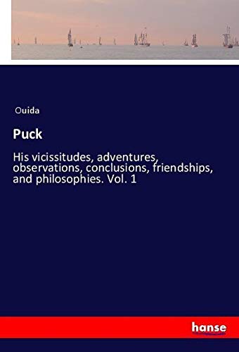 Puck: His vicissitudes, adventures, observations, conclusions, friendships, and philosophies. Vol. 1