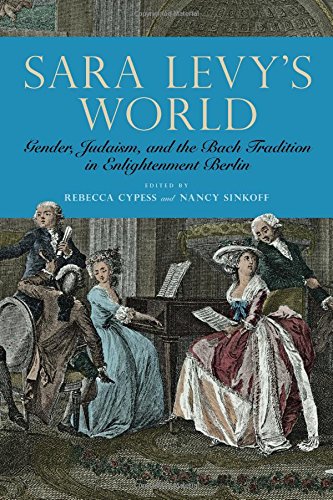 Sara Levy's World: Gender, Judaism, and the Bach Tradition in Enlightenment Berlin (Eastman Studies in Music, Band 145)