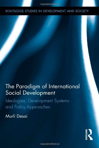 The Paradigm of International Social Development: Ideologies, Development Systems and Policy Approaches (Routledge Studies in Development and Society)