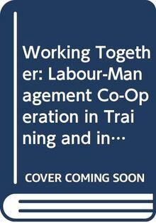 Working Together: Labour-Management Co-Operation in Training and in Technological and Other Changes (Labour-Management Relations Series)