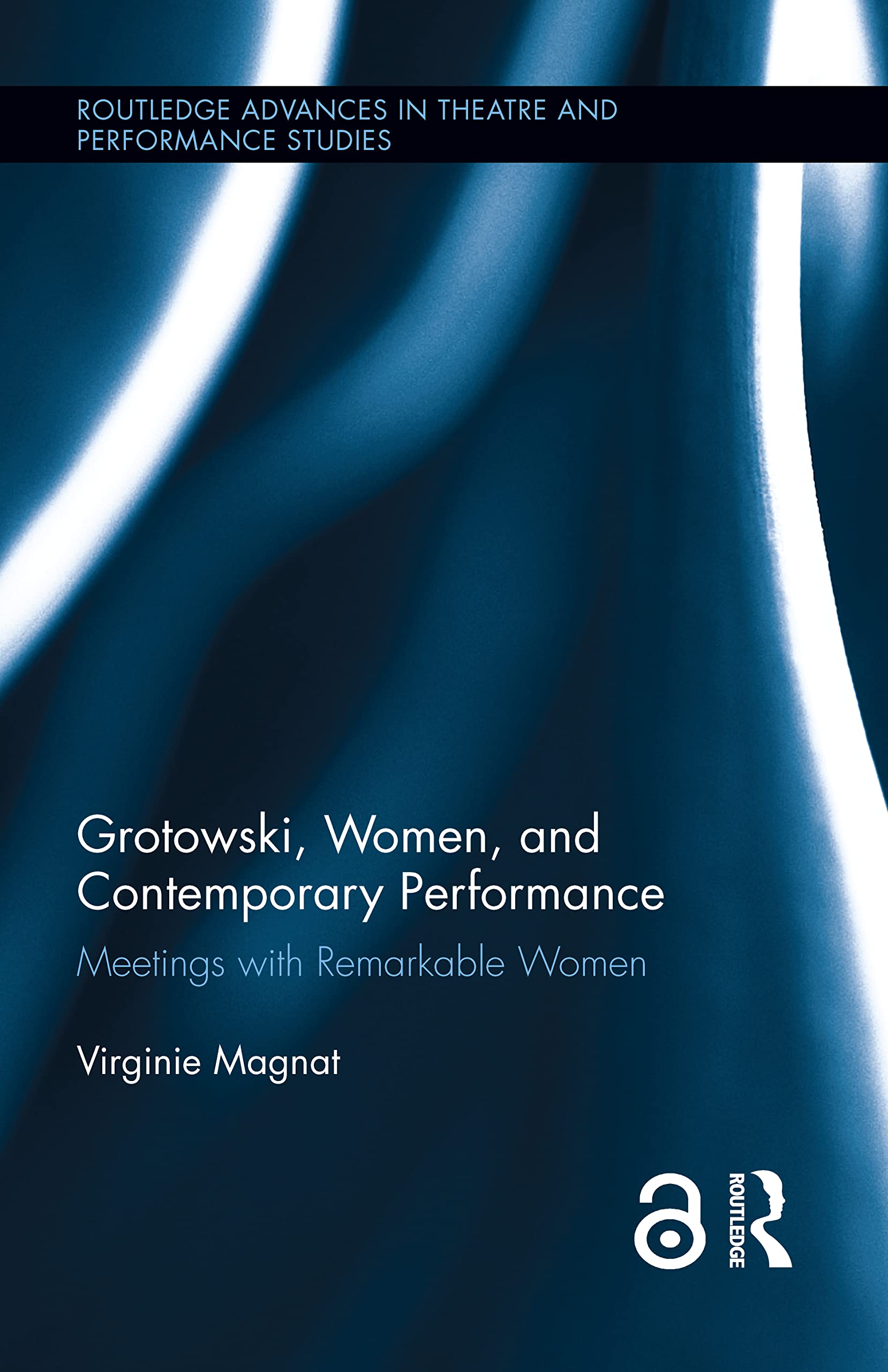 Grotowski, Women, and Contemporary Performance: Meetings with Remarkable Women (Routledge Advances in Theatre & Performance Studies, 31, Band 31)