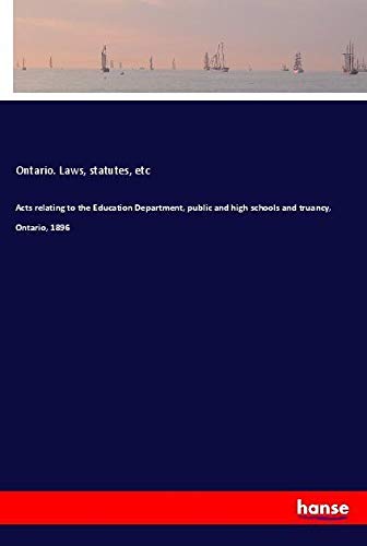 Acts relating to the Education Department, public and high schools and truancy, Ontario, 1896