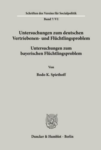 Untersuchungen zum deutschen Vertriebenen- und Flüchtlingsproblem.: Zweite Abteilung: Einzeldarstellungen. VI: Spiethoff, Bodo K.: Untersuchungen zum ... (Schriften des Vereins für Socialpolitik)