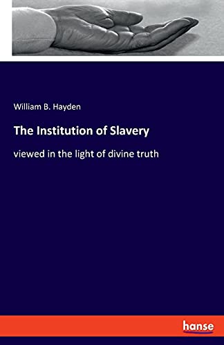 The Institution of Slavery: viewed in the light of divine truth